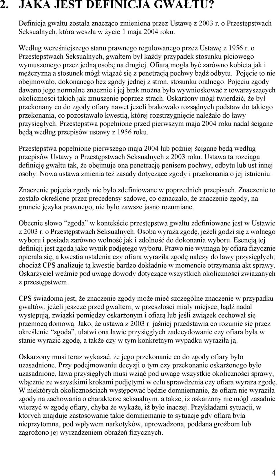 Ofiarą mogła być zarówno kobieta jak i mężczyzna a stosunek mógł wiązać się z penetracją pochwy bądź odbytu. Pojęcie to nie obejmowało, dokonanego bez zgody jednej z stron, stosunku oralnego.