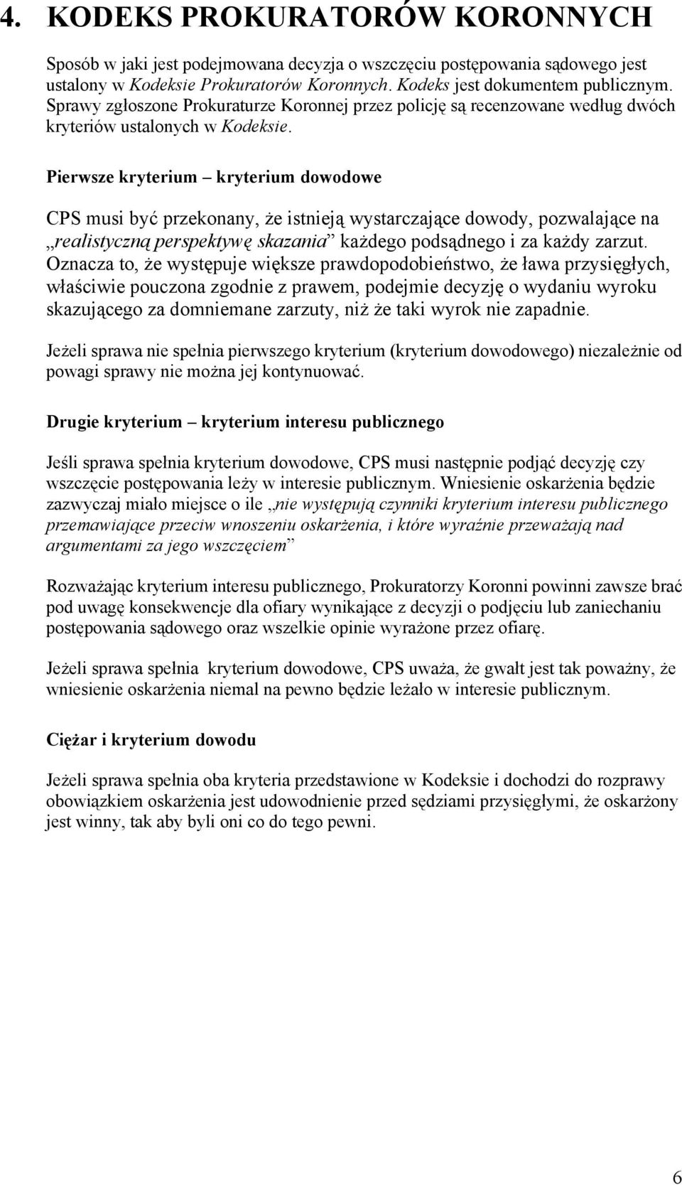 Pierwsze kryterium kryterium dowodowe CPS musi być przekonany, że istnieją wystarczające dowody, pozwalające na realistyczną perspektywę skazania każdego podsądnego i za każdy zarzut.