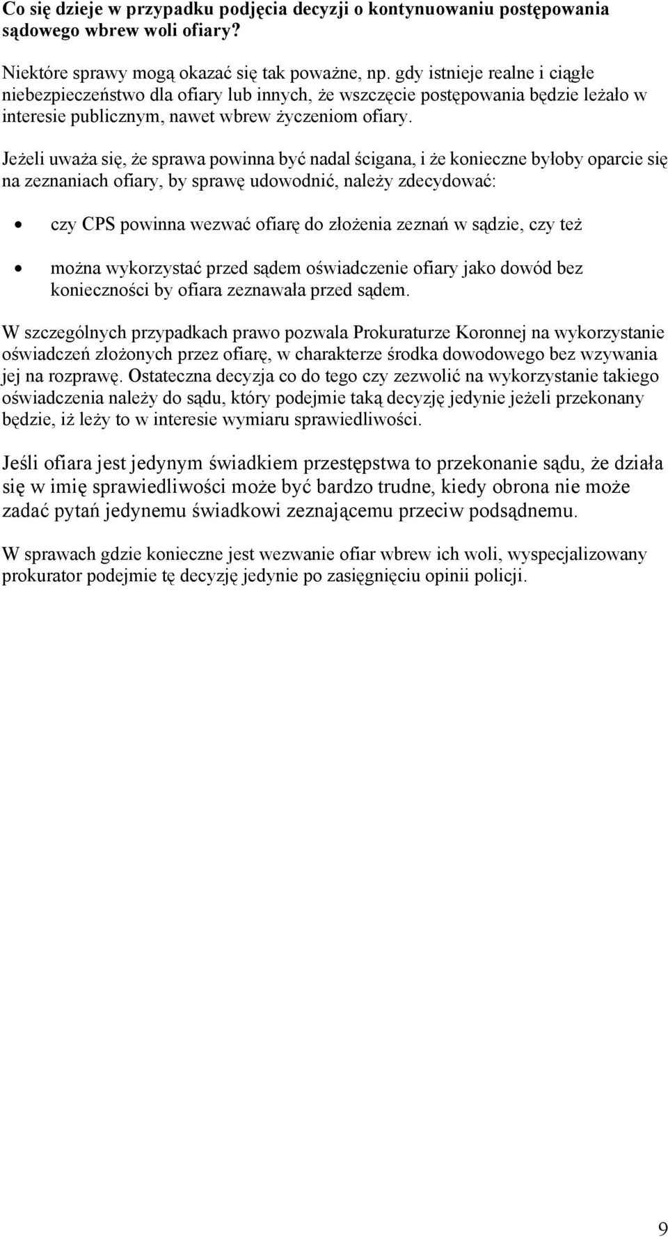 Jeżeli uważa się, że sprawa powinna być nadal ścigana, i że konieczne byłoby oparcie się na zeznaniach ofiary, by sprawę udowodnić, należy zdecydować: czy CPS powinna wezwać ofiarę do złożenia zeznań