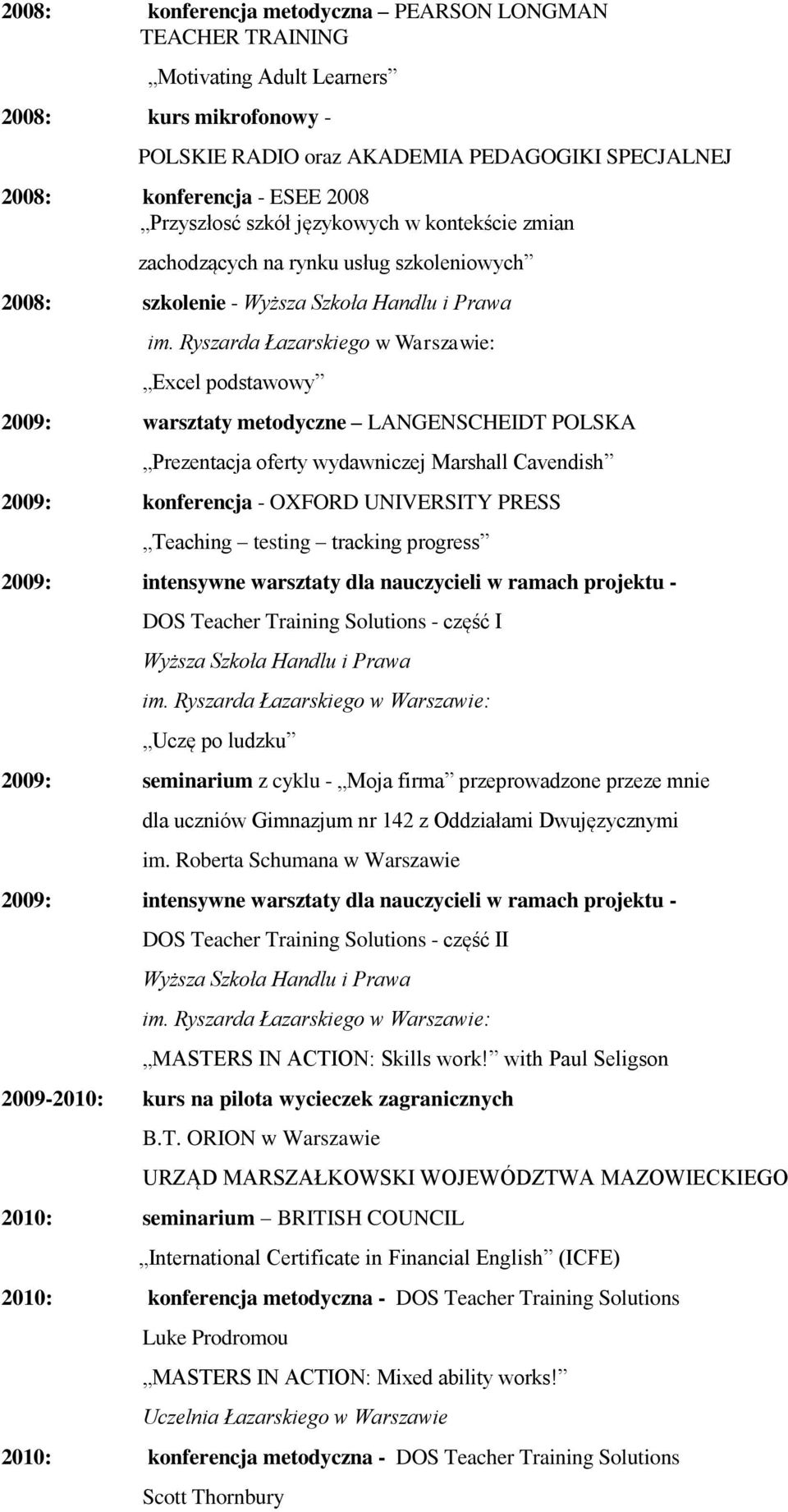 POLSKA Prezentacja oferty wydawniczej Marshall Cavendish 2009: konferencja - OXFORD UNIVERSITY PRESS Teaching testing tracking progress 2009: intensywne warsztaty dla nauczycieli w ramach projektu -