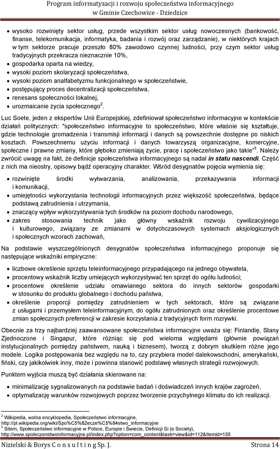 analfabetyzmu funkcjonalnego w społeczeństwie, postępujący proces decentralizacji społeczeństwa, renesans społeczności lokalnej, urozmaicanie życia społecznego 2.