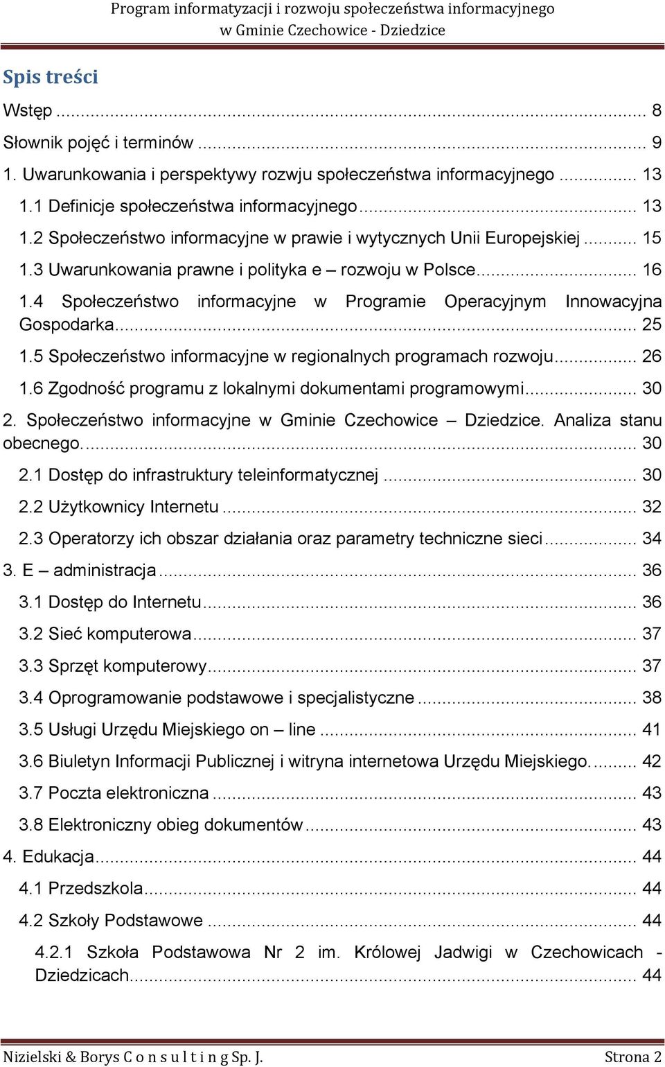 5 Społeczeństwo informacyjne w regionalnych programach rozwoju... 26 1.6 Zgodność programu z lokalnymi dokumentami programowymi... 30 2. Społeczeństwo informacyjne w Gminie Czechowice Dziedzice.