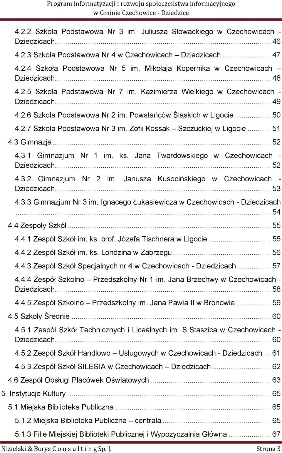 Powstańców Śląskich w Ligocie... 50 4.2.7 Szkoła Podstawowa Nr 3 im. Zofii Kossak Szczuckiej w Ligocie... 51 4.3 Gimnazja... 52 4.3.1 Gimnazjum Nr 1 im. ks.