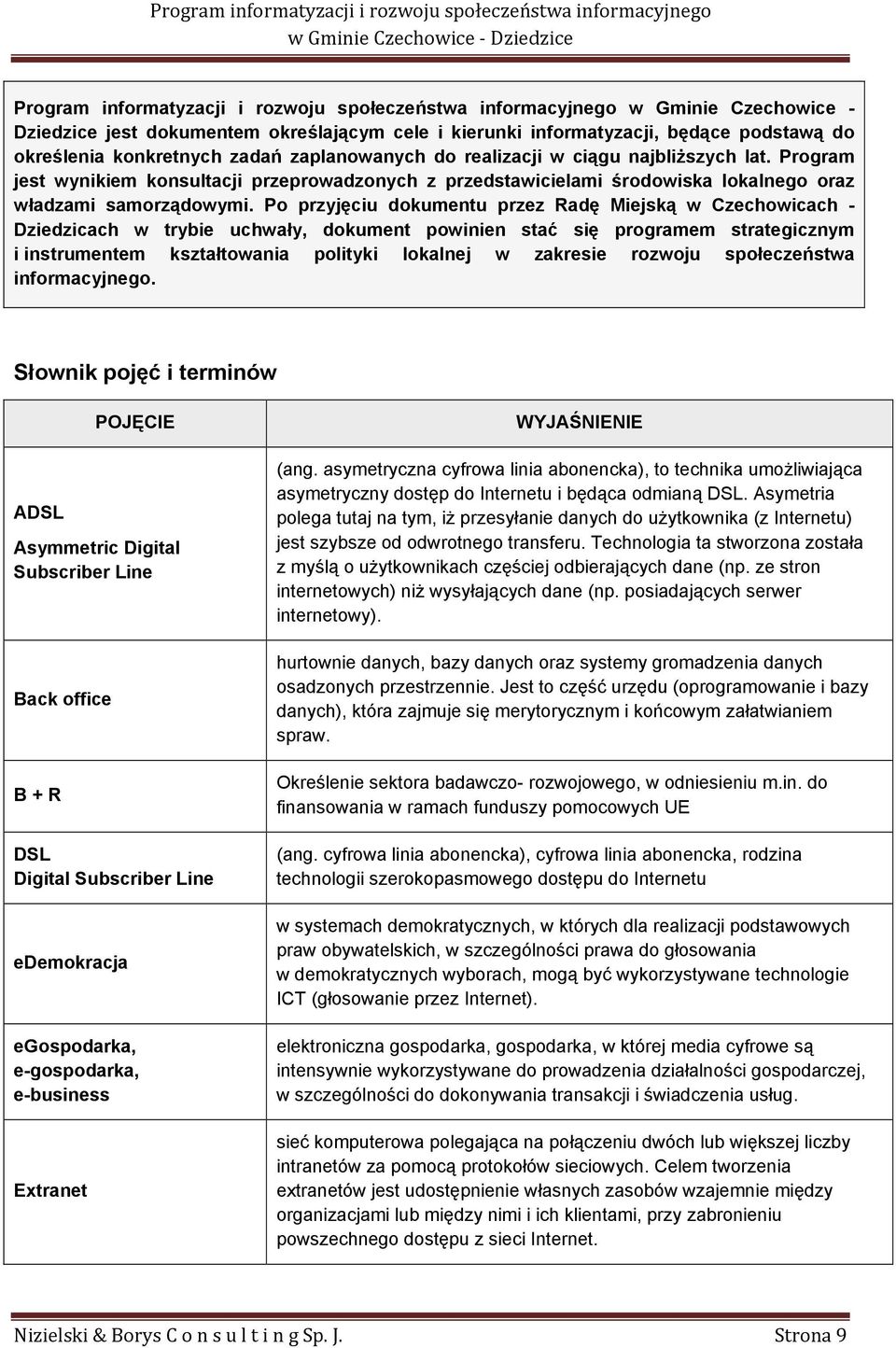 Po przyjęciu dokumentu przez Radę Miejską w Czechowicach - Dziedzicach w trybie uchwały, dokument powinien stać się programem strategicznym i instrumentem kształtowania polityki lokalnej w zakresie