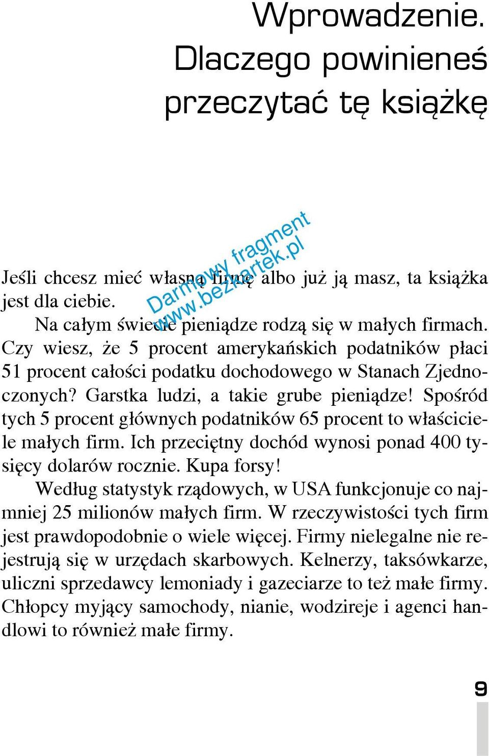 Spośród tych 5 procent głównych podatników 65 procent to właściciele małych firm. Ich przeciętny dochód wynosi ponad 400 tysięcy dolarów rocznie. Kupa forsy!