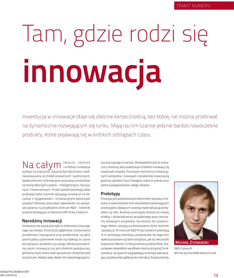 Zaczyna być doceniana i dofinansowywana ze źródeł prywatnych i publicznych. Społeczeństwo informacyjne poszukuje produktów na miarę obecnych czasów inteligentnych, intuicyjnych i nowoczesnych.