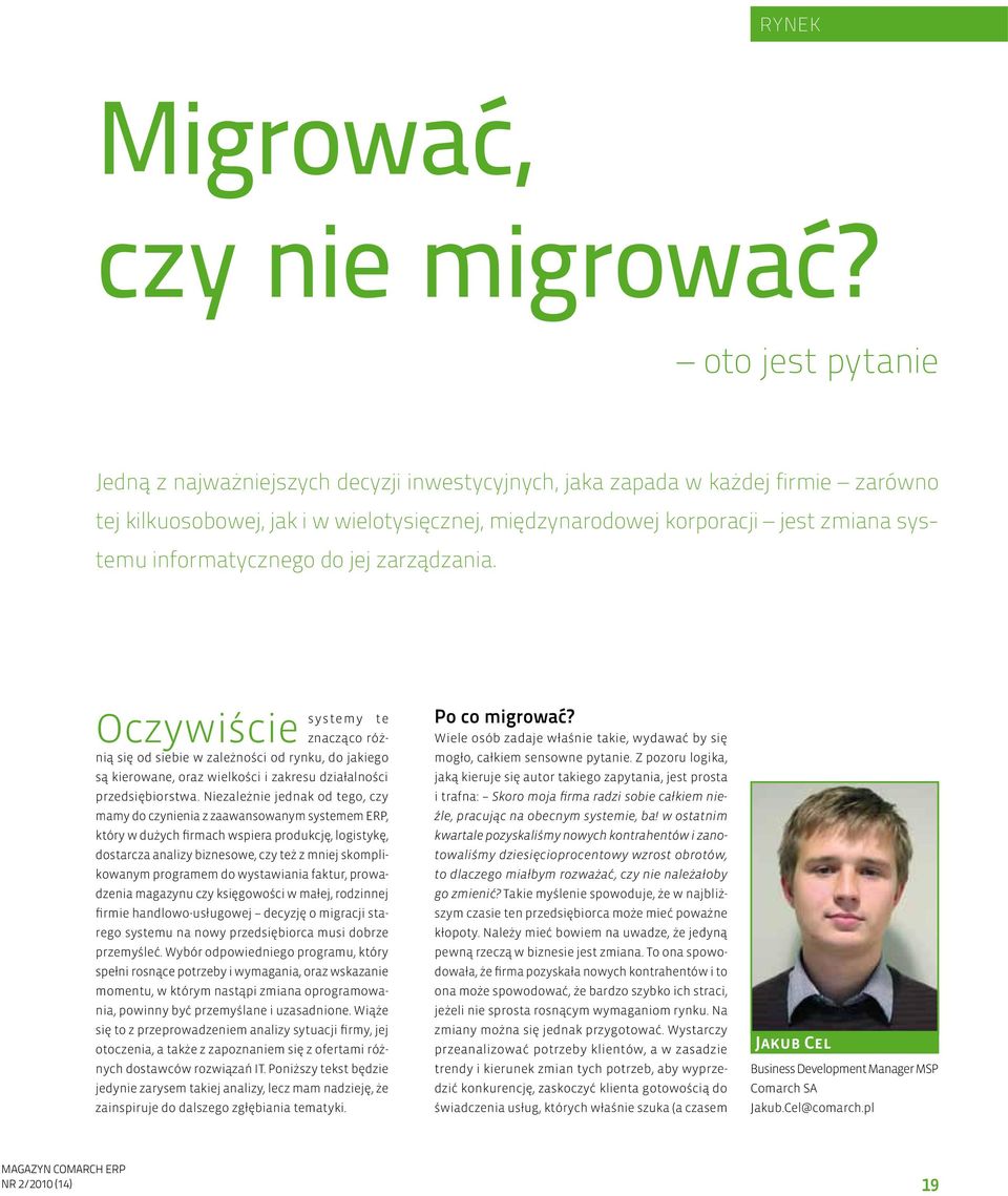 informatycznego do jej zarządzania. Oczywiście systemy te znacząco różnią się od siebie w zależności od rynku, do jakiego są kierowane, oraz wielkości i zakresu działalności przedsiębiorstwa.