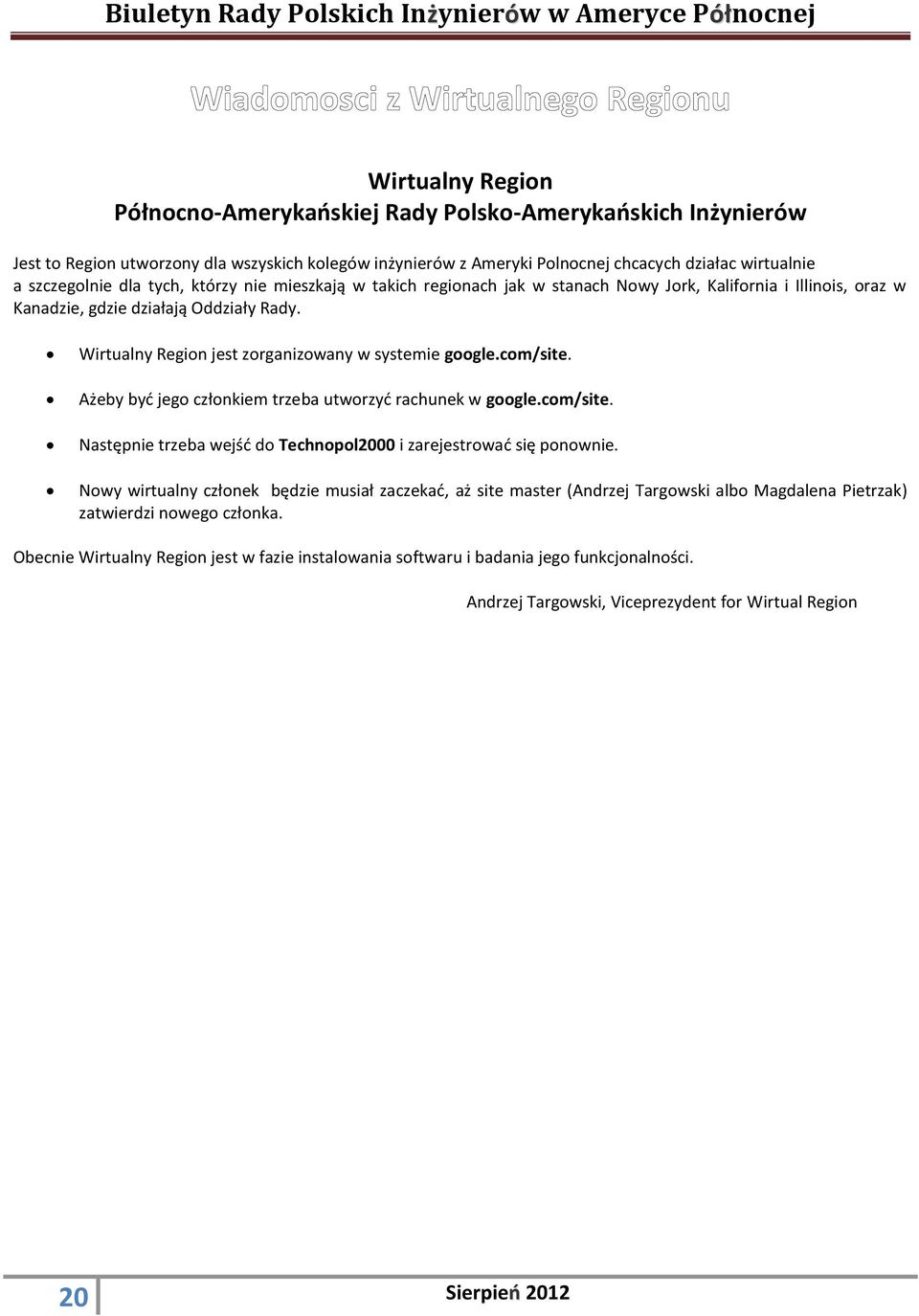 com/site. Ażeby byd jego członkiem trzeba utworzyd rachunek w google.com/site. Następnie trzeba wejśd do Technopol2000 i zarejestrowad się ponownie.