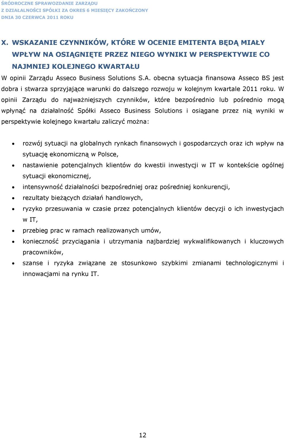 kwartału zaliczyć można: rozwój sytuacji na globalnych rynkach finansowych i gospodarczych oraz ich wpływ na sytuację ekonomiczną w Polsce, nastawienie potencjalnych klientów do kwestii inwestycji w