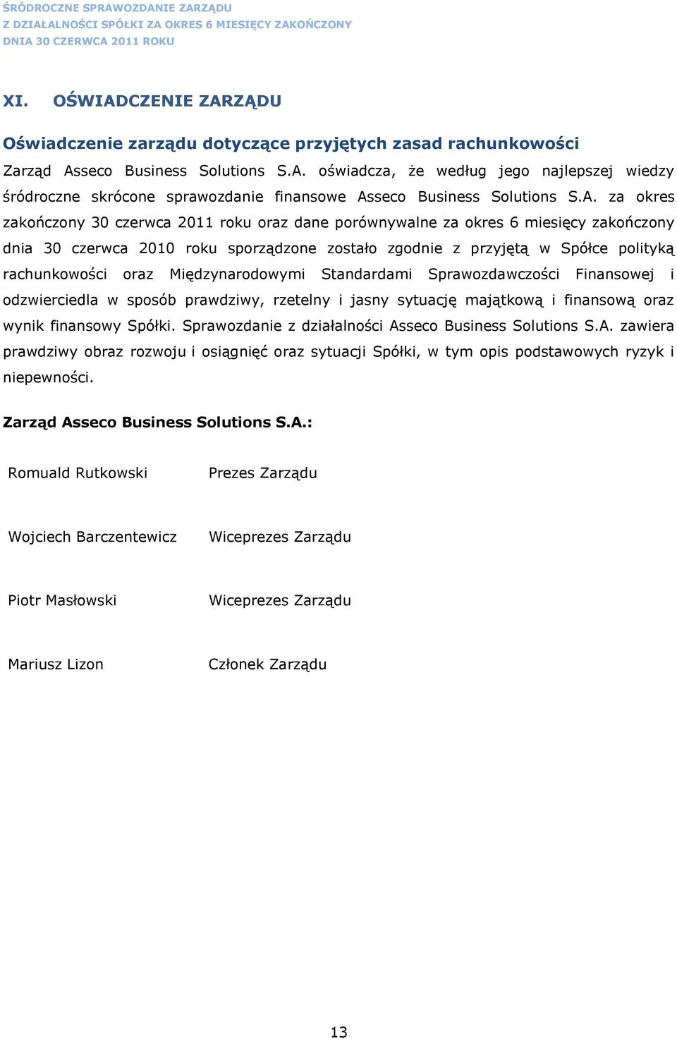 Międzynarodowymi Standardami Sprawozdawczości Finansowej i odzwierciedla w sposób prawdziwy, rzetelny i jasny sytuację majątkową i finansową oraz wynik finansowy Spółki.