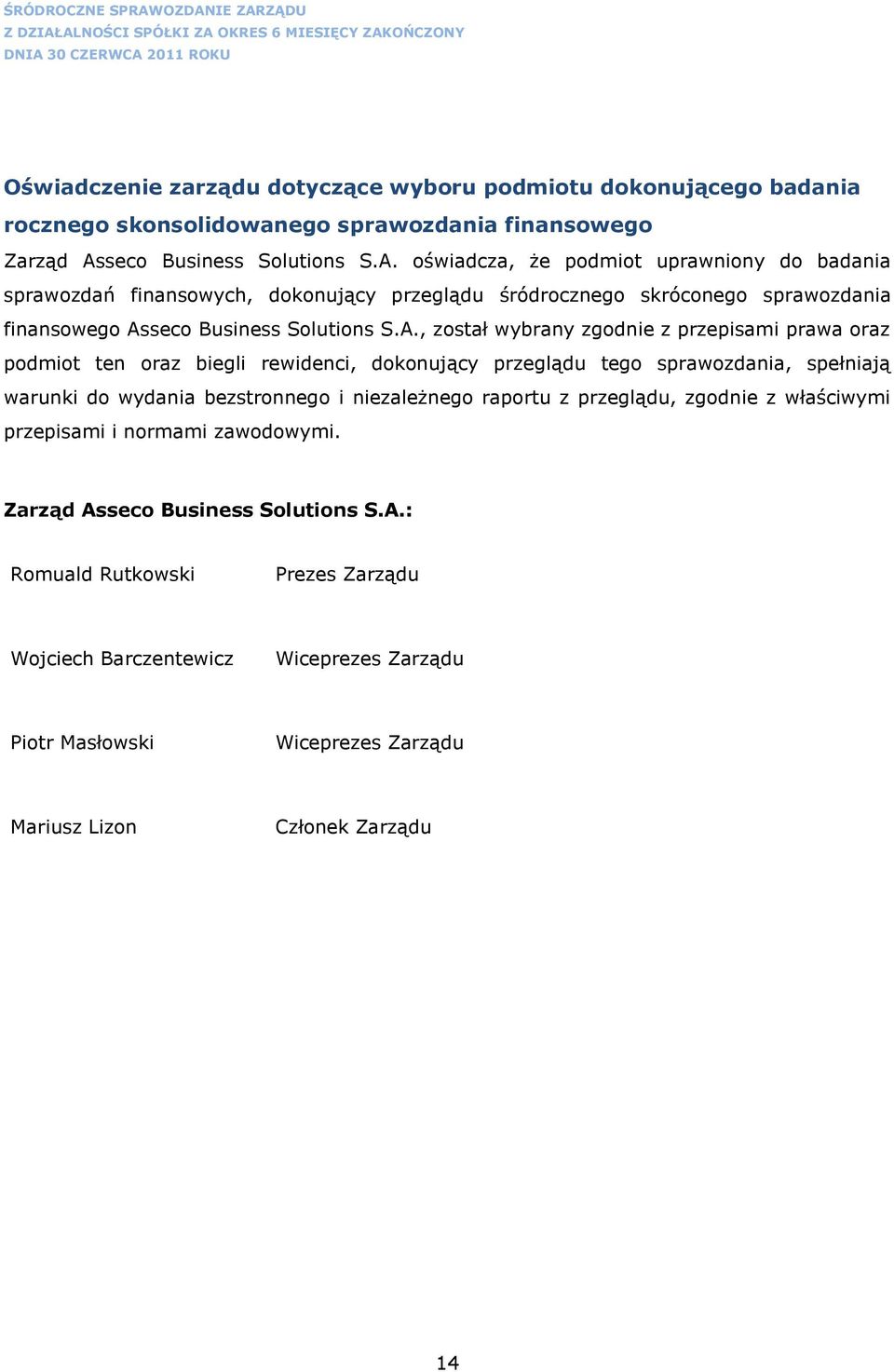 oświadcza, że podmiot uprawniony do badania sprawozdań finansowych, dokonujący przeglądu śródrocznego skróconego sprawozdania finansowego As, został wybrany zgodnie z przepisami prawa oraz