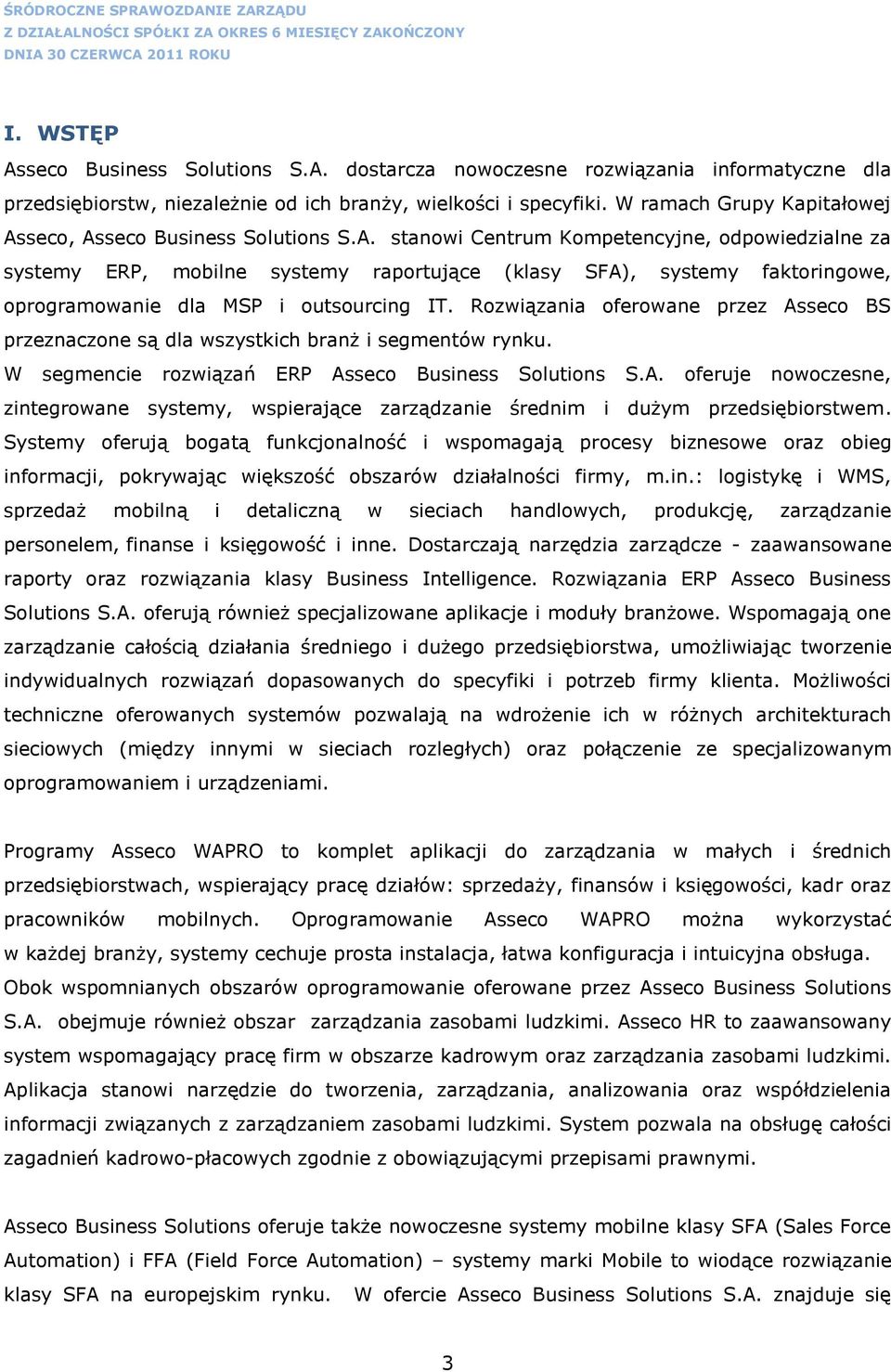 Rozwiązania oferowane przez Asseco BS przeznaczone są dla wszystkich branż i segmentów rynku. W segmencie rozwiązań ERP Asseco Business Solutions S.A. oferuje nowoczesne, zintegrowane systemy, wspierające zarządzanie średnim i dużym przedsiębiorstwem.