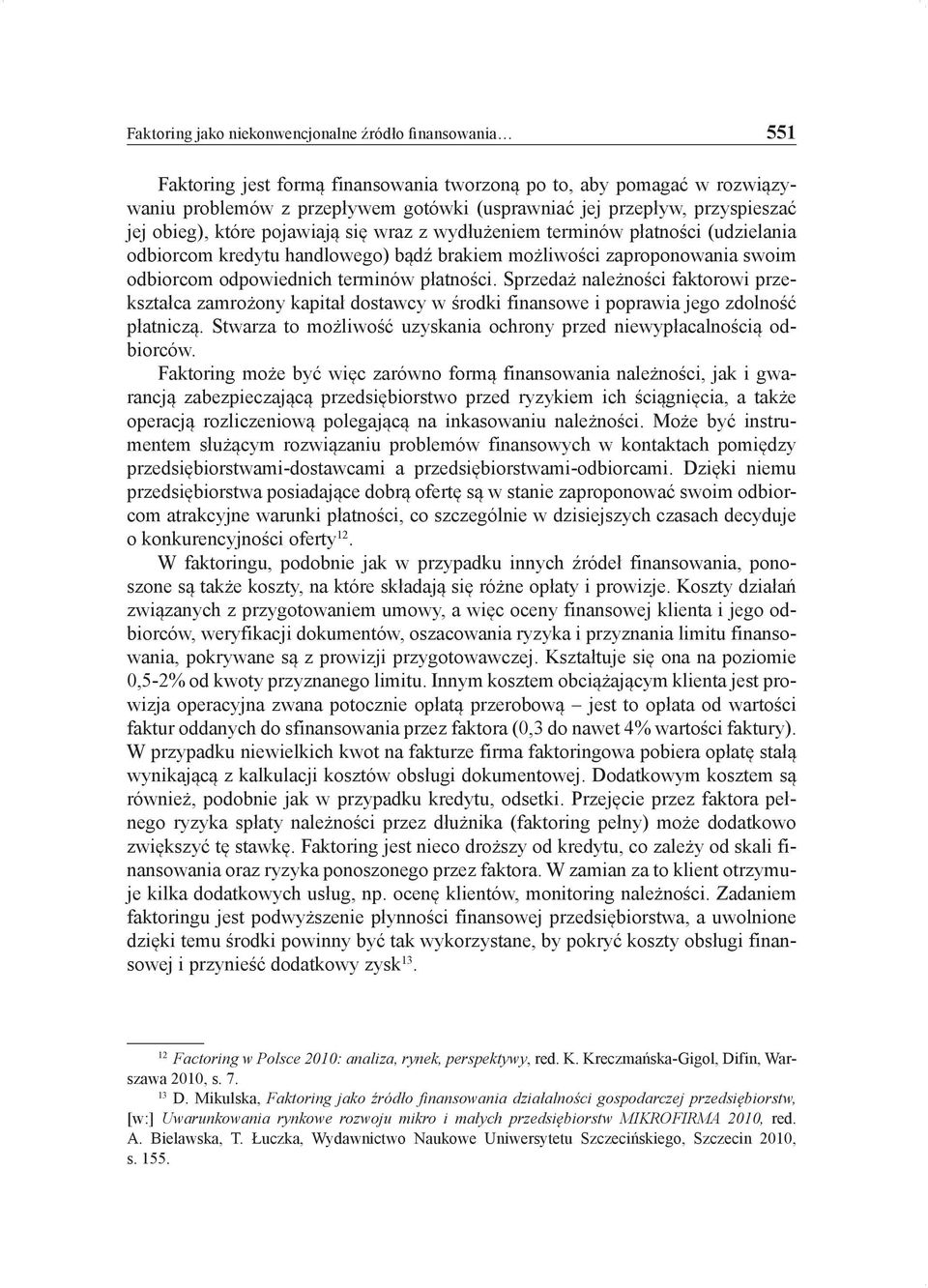 terminów płatności. Sprzedaż należności faktorowi przekształca zamrożony kapitał dostawcy w środki finansowe i poprawia jego zdolność płatniczą.