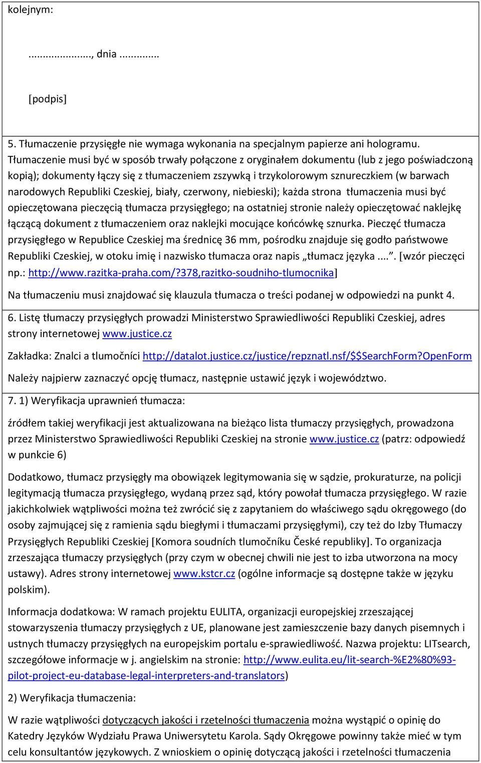 Republiki Czeskiej, biały, czerwony, niebieski); każda strona tłumaczenia musi być opieczętowana pieczęcią tłumacza przysięgłego; na ostatniej stronie należy opieczętować naklejkę łączącą dokument z