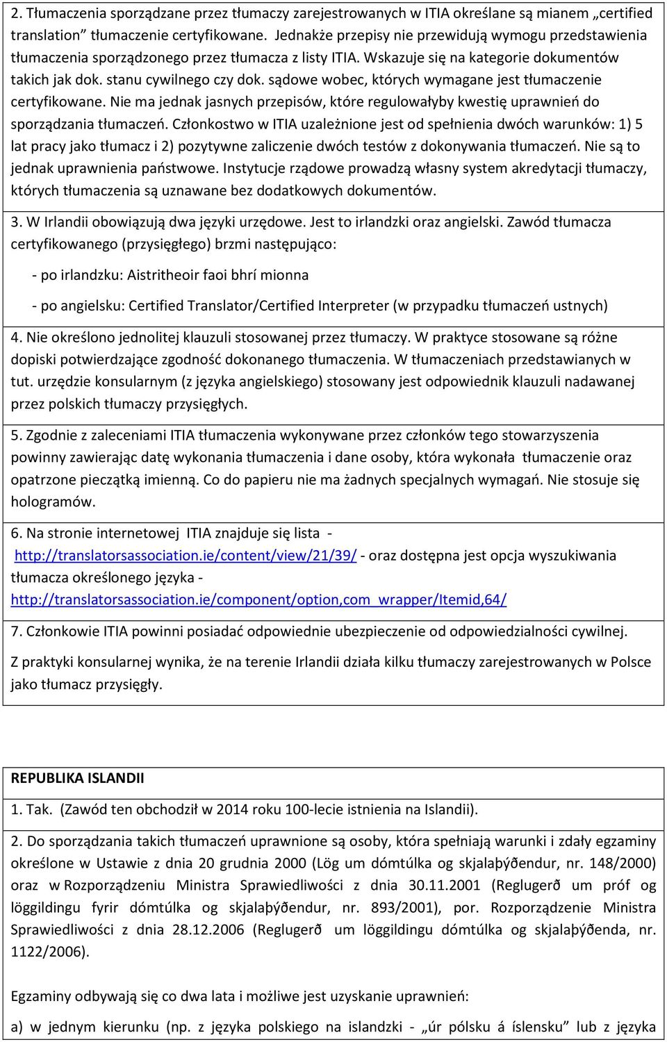 sądowe wobec, których wymagane jest tłumaczenie certyfikowane. Nie ma jednak jasnych przepisów, które regulowałyby kwestię uprawnień do sporządzania tłumaczeń.