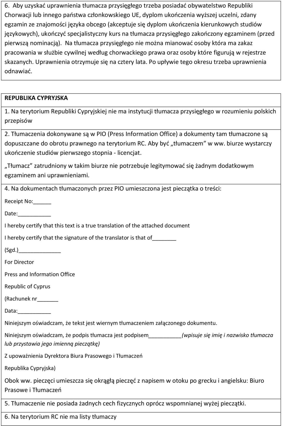 Na tłumacza przysięgłego nie można mianować osoby która ma zakaz pracowania w służbie cywilnej według chorwackiego prawa oraz osoby które figurują w rejestrze skazanych.