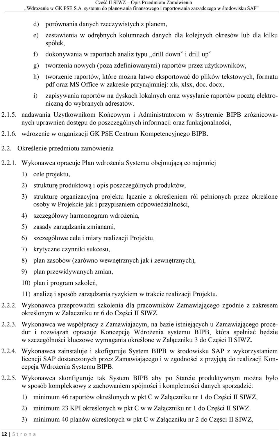 tekstowych, formatu pdf oraz MS Office w zakresie przynajmniej: xls, xlsx, doc. docx, i) zapisywania raportów na dyskach lokalnych oraz wysyłanie raportów pocztą elektroniczną do wybranych adresatów.