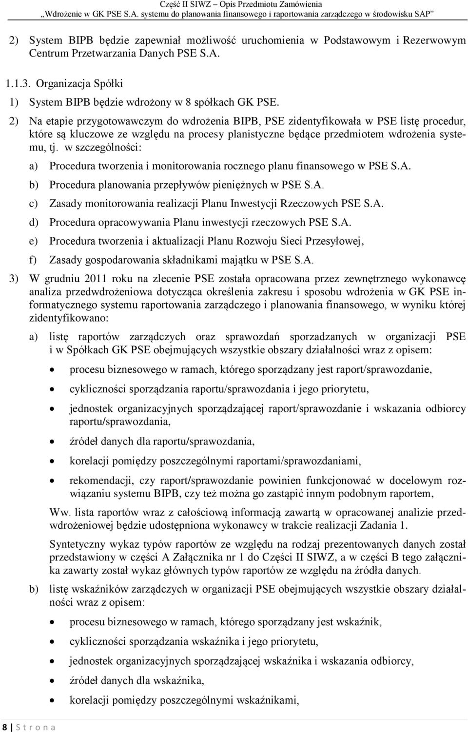 2) Na etapie przygotowawczym do wdrożenia BIPB, PSE zidentyfikowała w PSE listę procedur, które są kluczowe ze względu na procesy planistyczne będące przedmiotem wdrożenia systemu, tj.