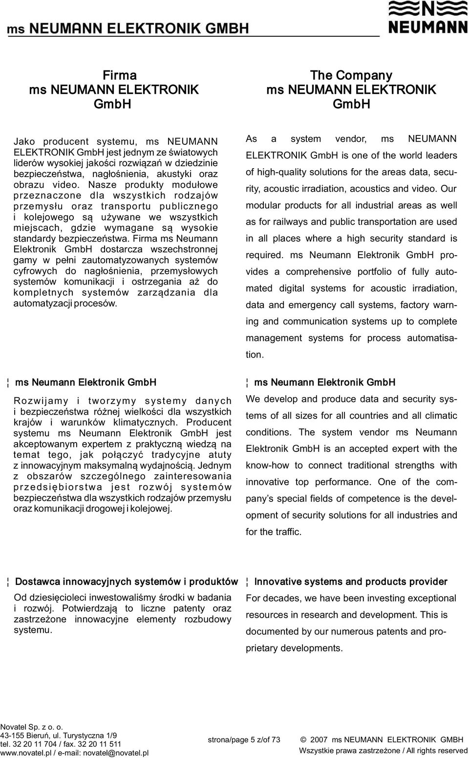 Nasze produkty modułowe przeznaczone dla wszystkich rodzajów przemysłu oraz transportu publicznego i kolejowego są używane we wszystkich miejscach, gdzie wymagane są wysokie standardy bezpieczeństwa.