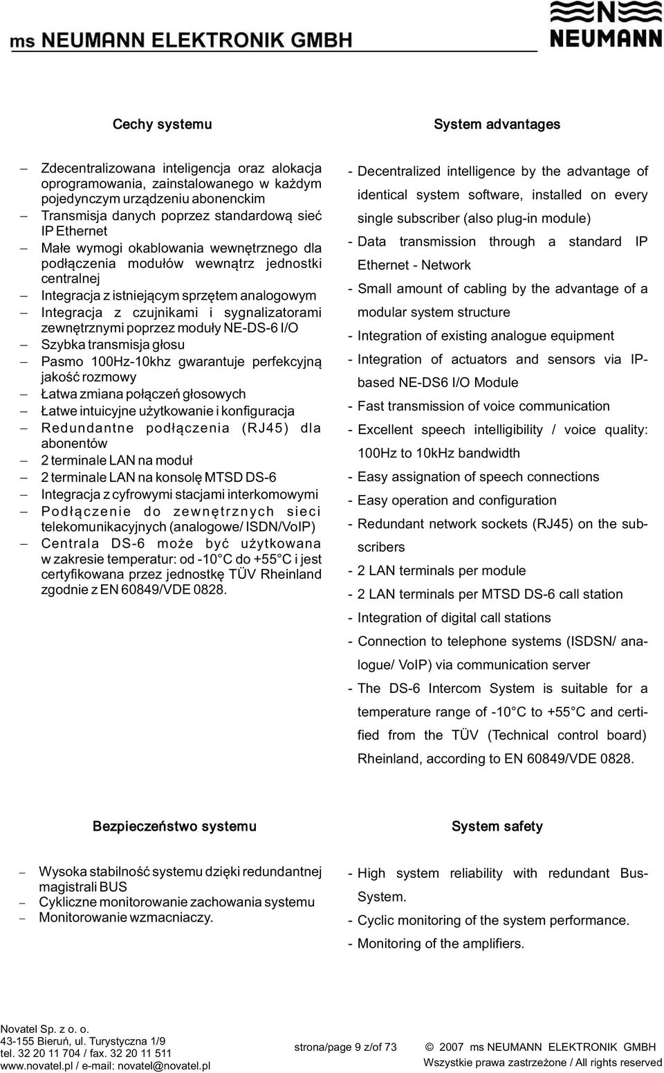 poprzez moduły NE-DS-6 I/O Szybka transmisja głosu Pasmo 100Hz-10khz gwarantuje perfekcyjną jakość rozmowy Łatwa zmiana połączeń głosowych Łatwe intuicyjne użytkowanie i konfiguracja Redundantne