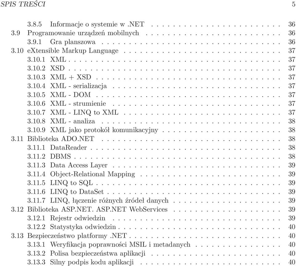 NET... 38 3.11.1 DataReader... 38 3.11.2 DBMS... 38 3.11.3 DataAccessLayer... 39 3.11.4 Object-RelationalMapping... 39 3.11.5 LINQtoSQL... 39 3.11.6 LINQtoDataSet... 39 3.11.7 LINQ,łączenieróżnychźródełdanych.