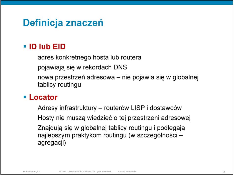 infrastruktury routerów LISP i dostawców Hosty nie muszą wiedzieć o tej przestrzeni adresowej