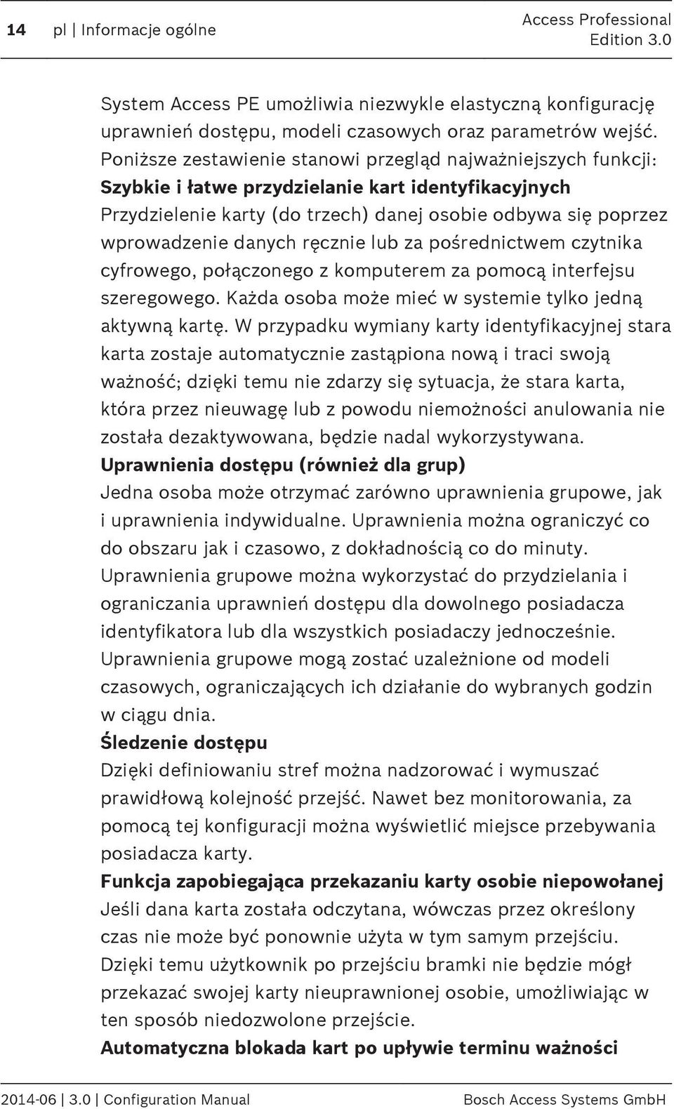 ręcznie lub za pośrednictwem czytnika cyfrowego, połączonego z komputerem za pomocą interfejsu szeregowego. Każda osoba może mieć w systemie tylko jedną aktywną kartę.