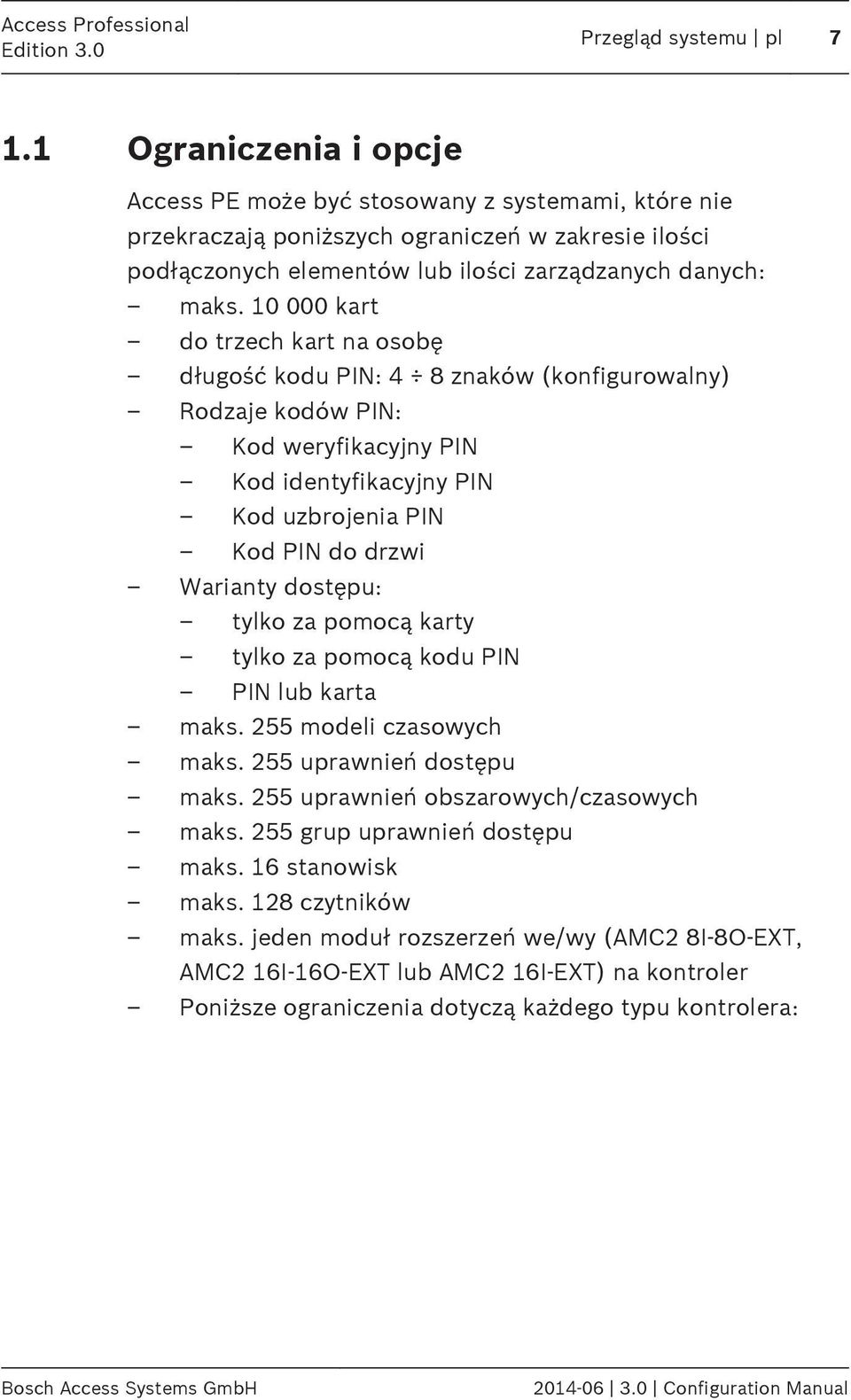 10 000 kart do trzech kart na osobę długość kodu PIN: 4 8 znaków (konfigurowalny) Rodzaje kodów PIN: Kod weryfikacyjny PIN Kod identyfikacyjny PIN Kod uzbrojenia PIN Kod PIN do drzwi Warianty