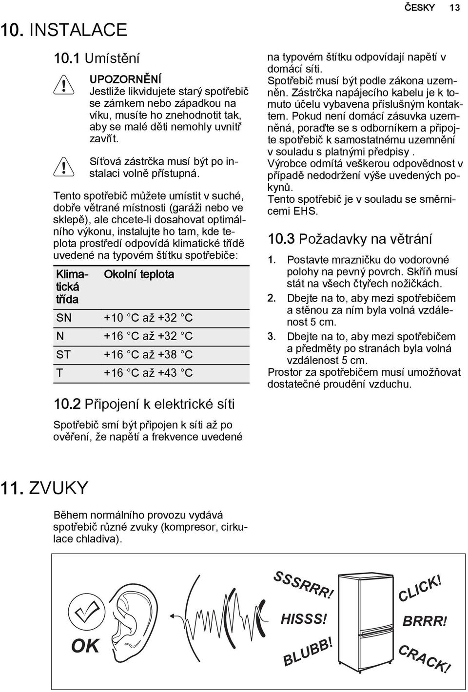 Tento spotřebič můžete umístit v suché, dobře větrané místnosti (garáži nebo ve sklepě), ale chcete-li dosahovat optimálního výkonu, instalujte ho tam, kde teplota prostředí odpovídá klimatické třídě