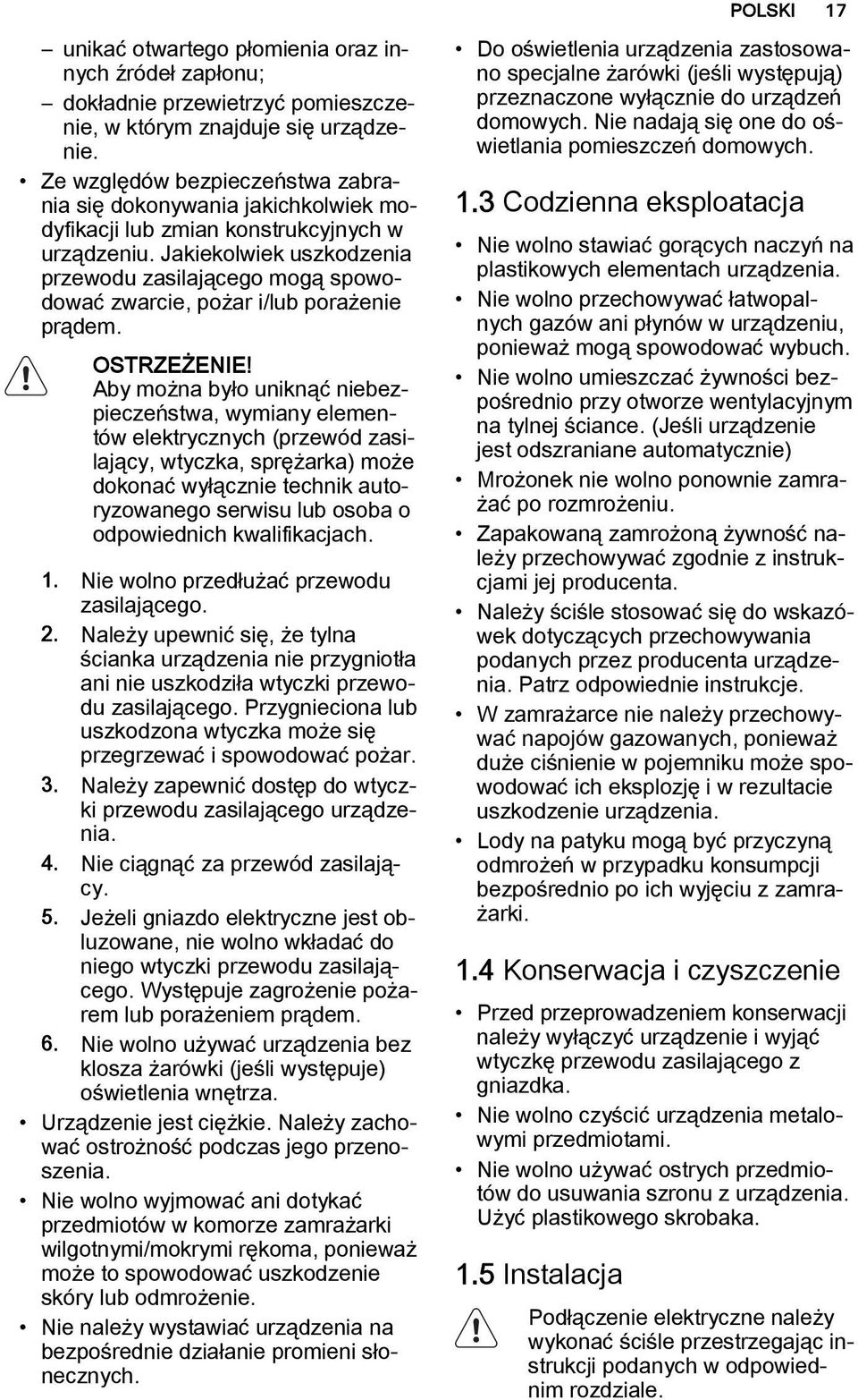 Jakiekolwiek uszkodzenia przewodu zasilającego mogą spowodować zwarcie, pożar i/lub porażenie prądem. OSTRZEŻENIE!