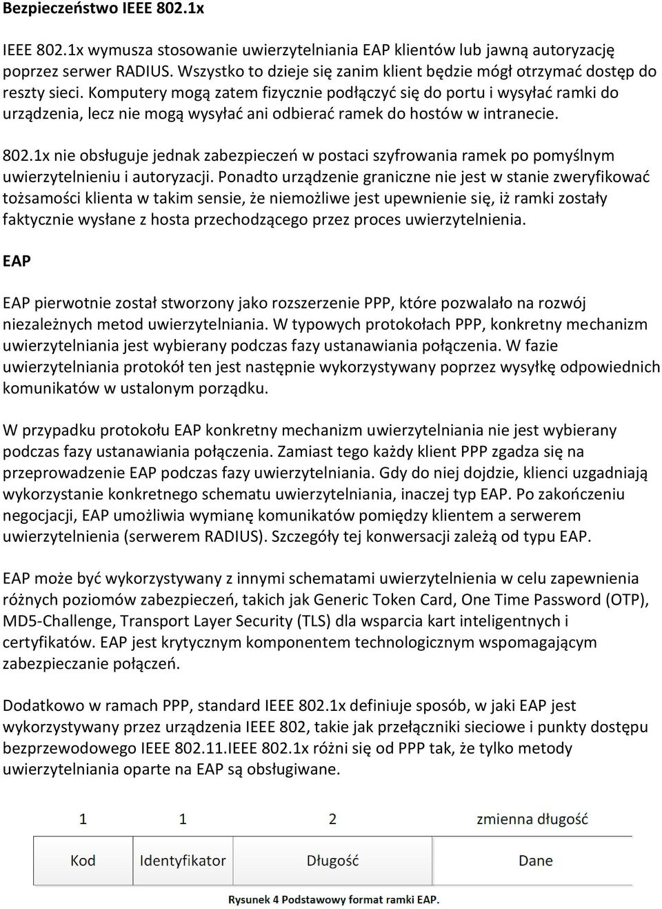 Komputery mogą zatem fizycznie podłączyć się do portu i wysyłać ramki do urządzenia, lecz nie mogą wysyłać ani odbierać ramek do hostów w intranecie. 802.