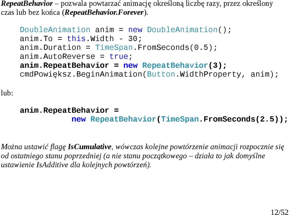 repeatbehavior = new RepeatBehavior(3); cmdpowiększ.beginanimation(button.widthproperty, anim); anim.repeatbehavior = new RepeatBehavior(TimeSpan.FromSeconds(2.