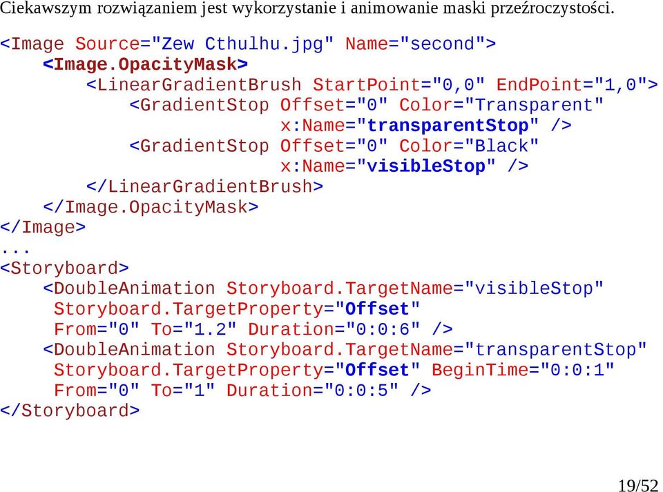 Color="Black" x:name="visiblestop" /> </LinearGradientBrush> </Image.OpacityMask> </Image>... <Storyboard> <DoubleAnimation Storyboard.TargetName="visibleStop" Storyboard.