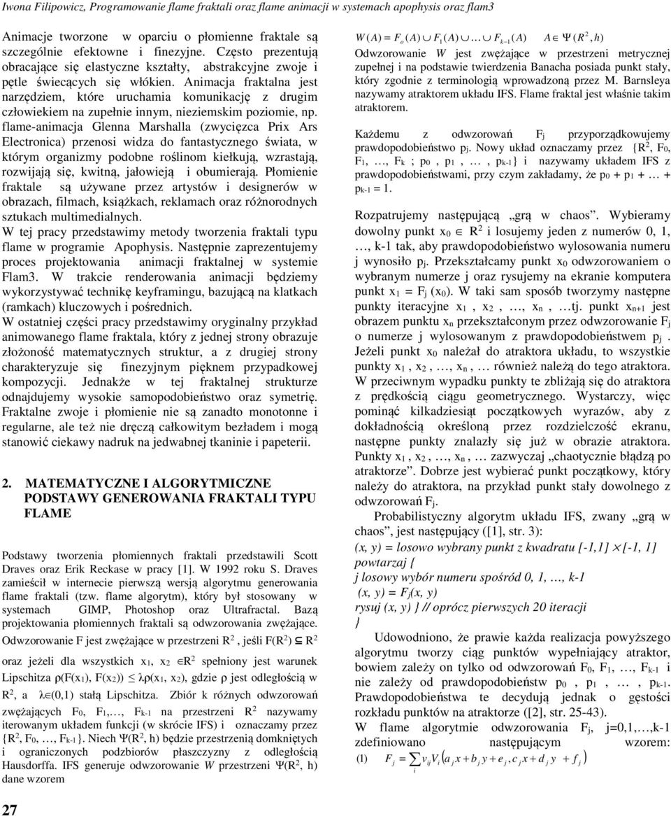 Animaca fraktalna est narzędziem, które uruchamia komunikacę z drugim człowiekiem na zupełnie innym, nieziemskim poziomie, np.