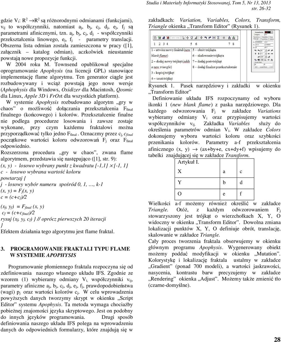 Obszerna lista odmian została zamieszczona w pracy ([1], załącznik katalog odmian), aczkolwiek nieustannie powstaą nowe propozyce funkci. W 2004 roku M.