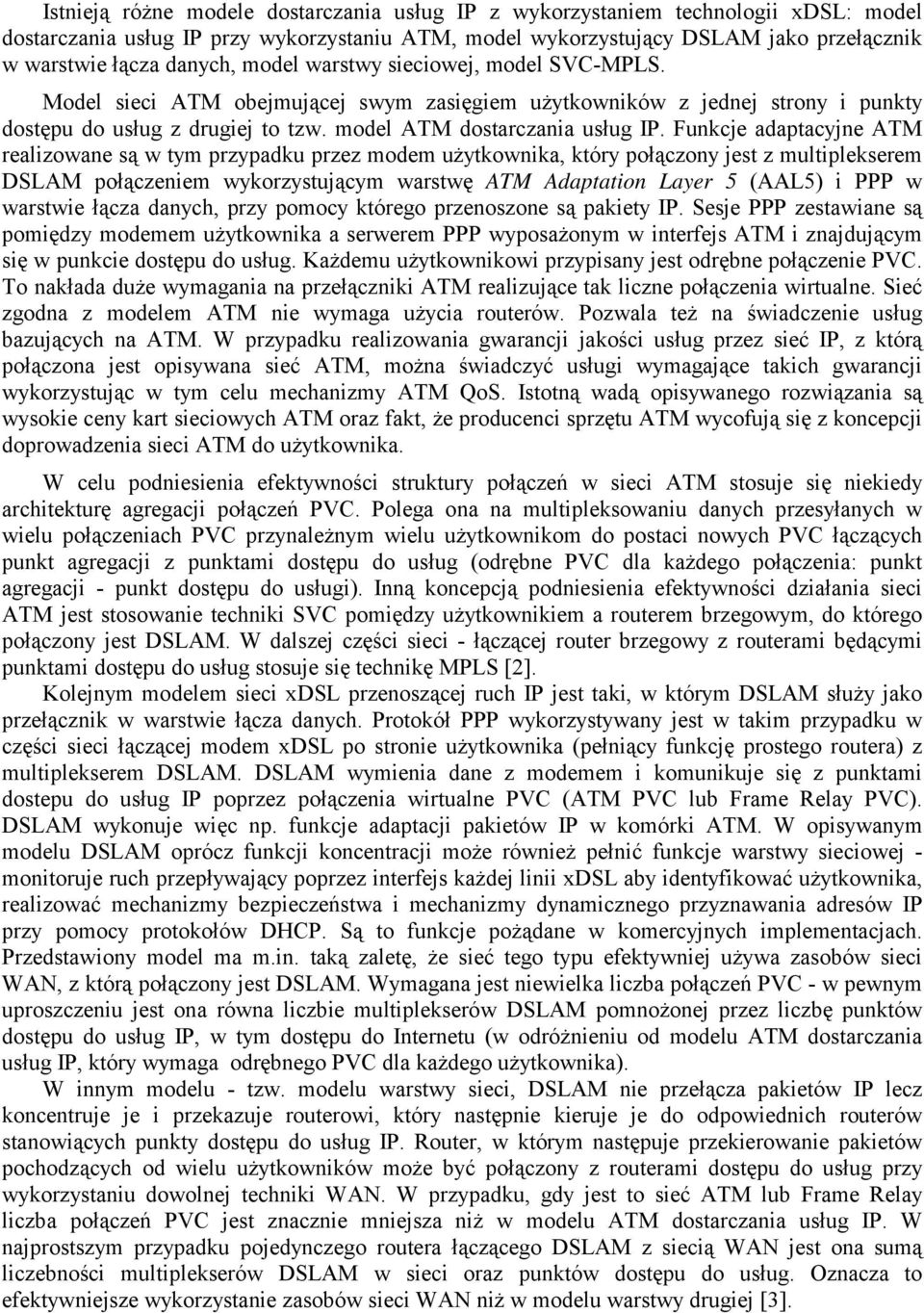 Funkcje adaptacyjne ATM realizowane są w tym przypadku przez modem użytkownika, który połączony jest z multiplekserem DSLAM połączeniem wykorzystującym warstwę ATM Adaptation Layer 5 (AAL5) i PPP w