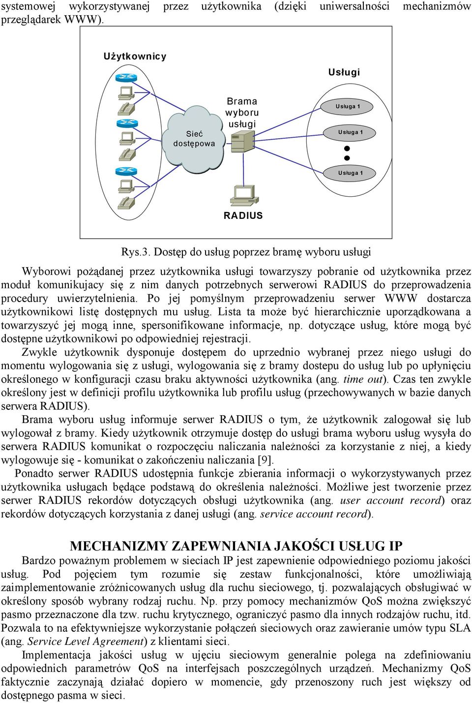 przeprowadzenia procedury uwierzytelnienia. Po jej pomyślnym przeprowadzeniu serwer WWW dostarcza użytkownikowi listę dostępnych mu usług.