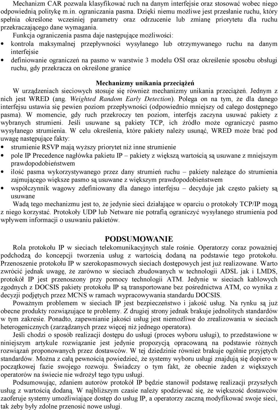 Funkcja ograniczenia pasma daje następujące możliwości: kontrola maksymalnej przepływności wysyłanego lub otrzymywanego ruchu na danym interfejsie definiowanie ograniczeń na pasmo w warstwie 3 modelu