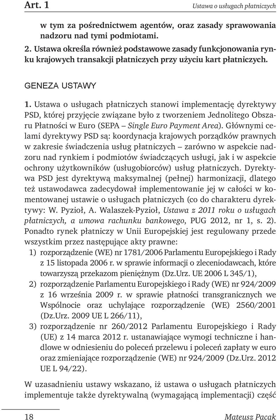 Ustawa o usługach płatniczych stanowi implementację dyrektywy PSD, której przyjęcie związane było z tworzeniem Jednolitego Obszaru Płatności w Euro (SEPA Single Euro Payment Area).