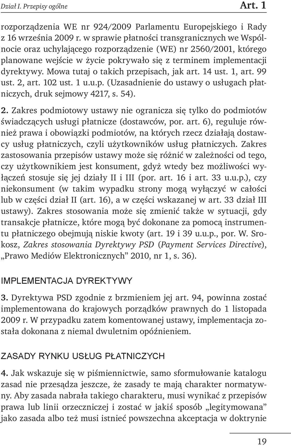 Mowa tutaj o takich przepisach, jak art. 14 ust. 1, art. 99 ust. 2, art. 102 ust. 1 u.u.p. (Uzasadnienie do ustawy o usługach płatniczych, druk sejmowy 4217, s. 54). 2. Zakres podmiotowy ustawy nie ogranicza się tylko do podmiotów świadczących usługi płatnicze (dostawców, por.