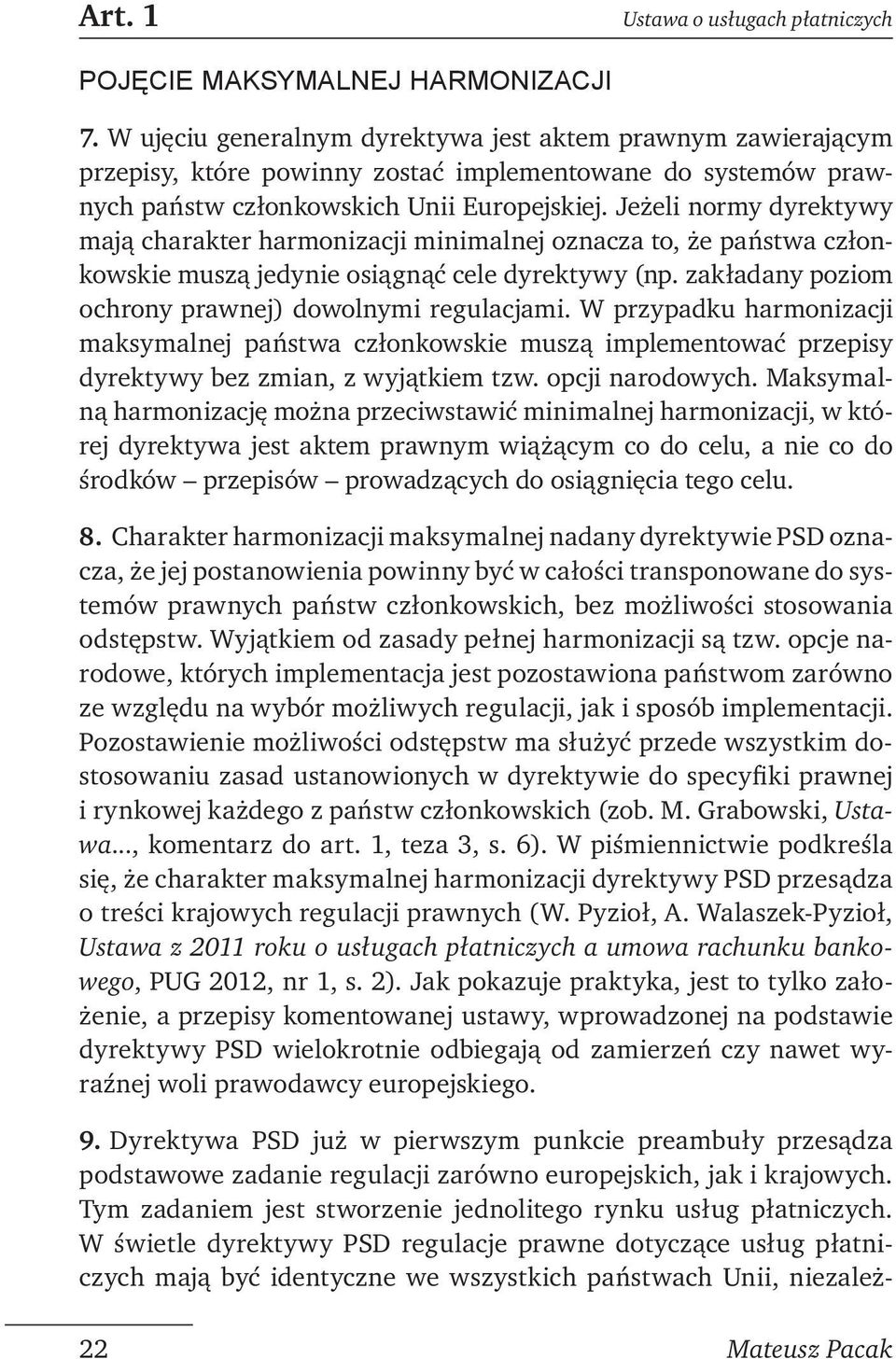 Jeżeli normy dyrektywy mają charakter harmonizacji minimalnej oznacza to, że państwa członkowskie muszą jedynie osiągnąć cele dyrektywy (np. zakładany poziom ochrony prawnej) dowolnymi regulacjami.