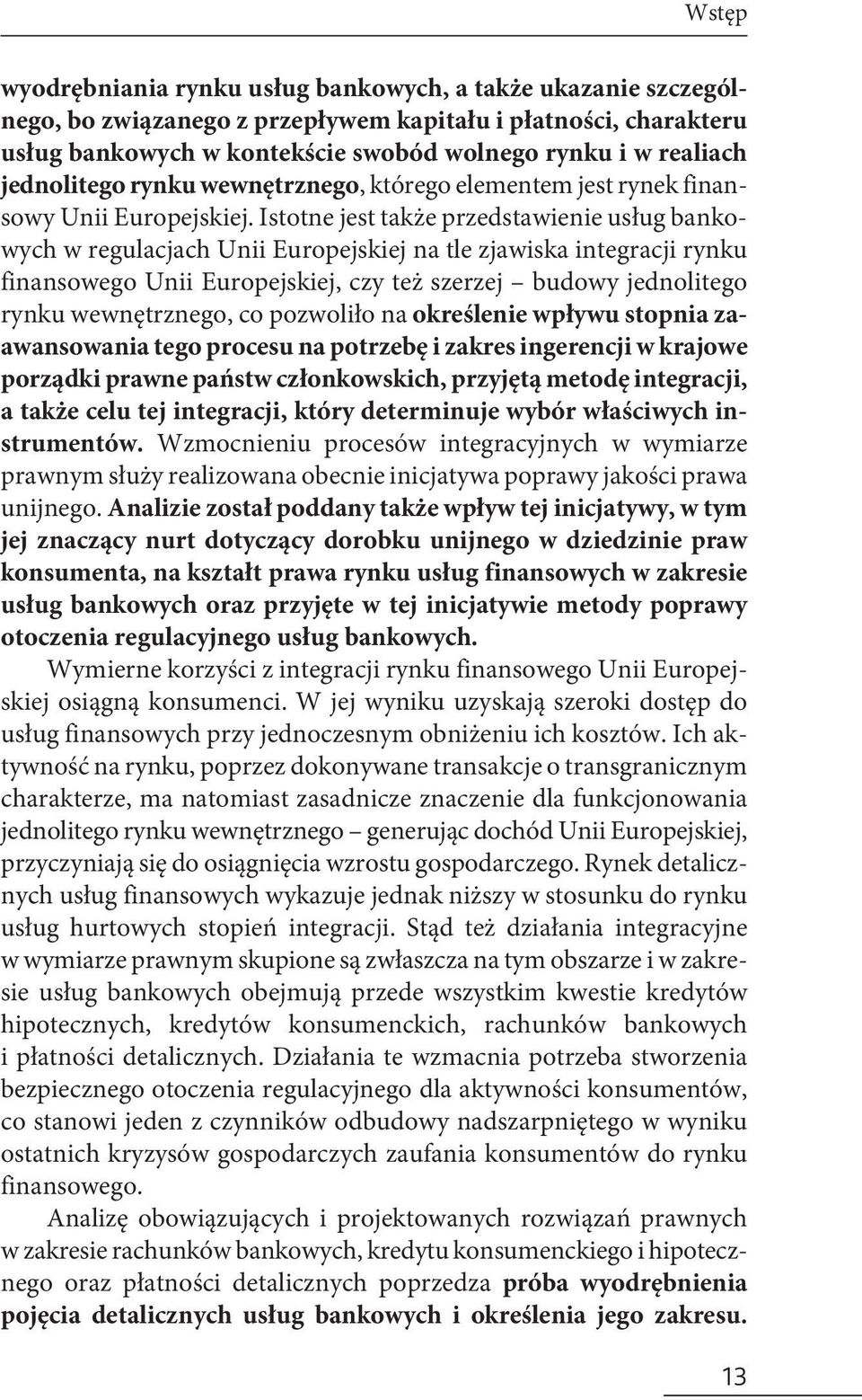 Istotne jest także przedstawienie usług bankowych w regulacjach Unii Europejskiej na tle zjawiska integracji rynku finansowego Unii Europejskiej, czy też szerzej budowy jednolitego rynku