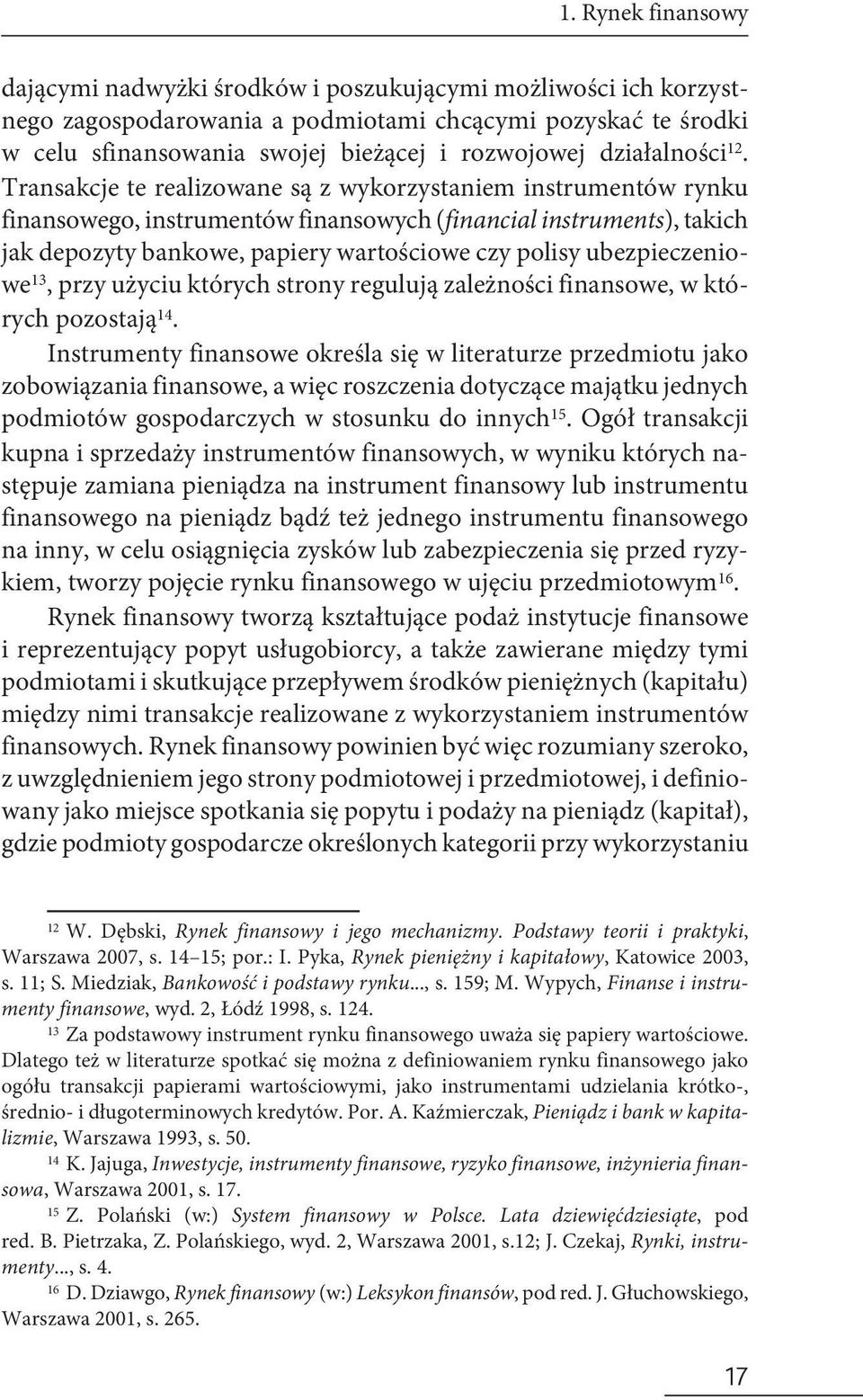 Transakcje te realizowane są z wykorzystaniem instrumentów rynku finansowego, instrumentów finansowych (financial instruments), takich jak depozyty bankowe, papiery wartościowe czy polisy