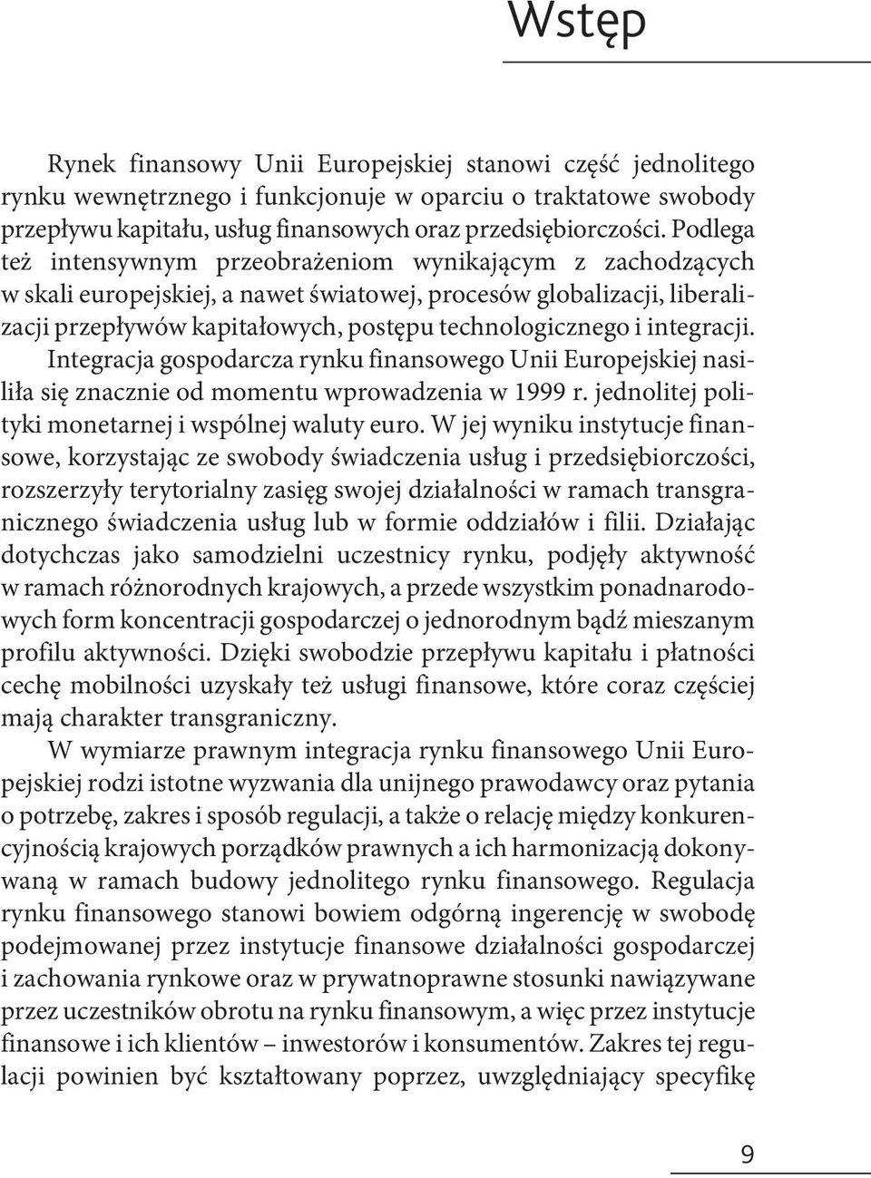 integracji. Integracja gospodarcza rynku finansowego Unii Europejskiej nasiliła się znacznie od momentu wprowadzenia w 1999 r. jednolitej polityki monetarnej i wspólnej waluty euro.