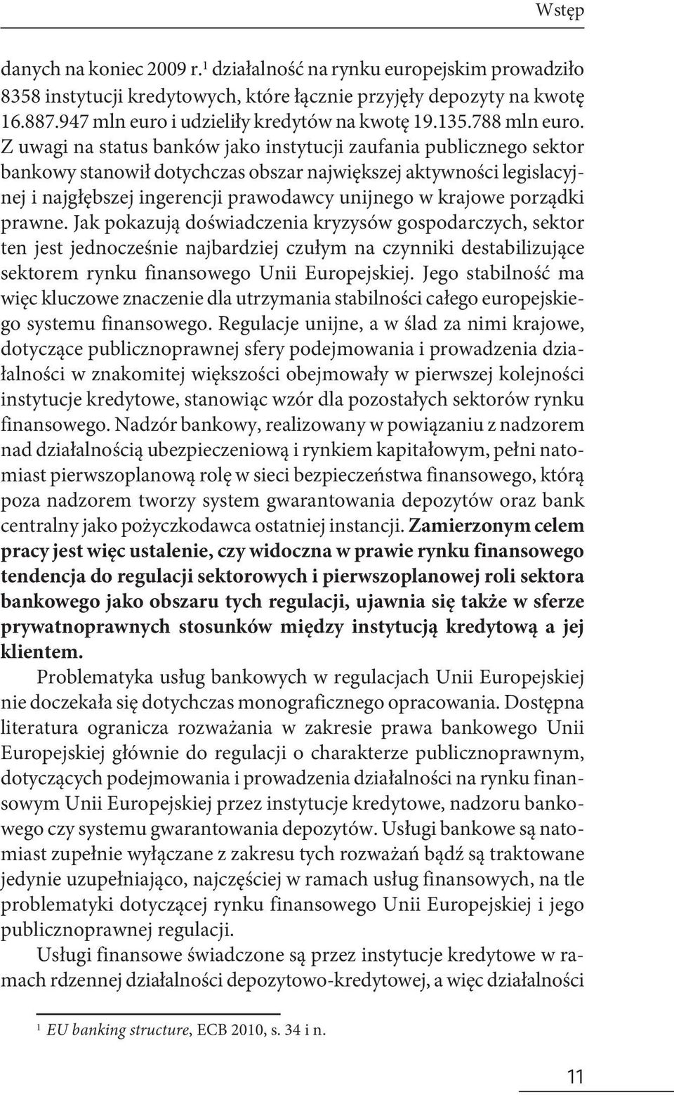 Z uwagi na status banków jako instytucji zaufania publicznego sektor bankowy stanowił dotychczas obszar największej aktywności legislacyjnej i najgłębszej ingerencji prawodawcy unijnego w krajowe