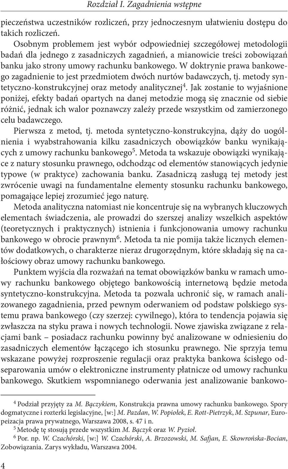 W doktrynie prawa bankowego zagadnienie to jest przedmiotem dwóch nurtów badawczych, tj. metody syntetyczno-konstrukcyjnej oraz metody analitycznej 4.