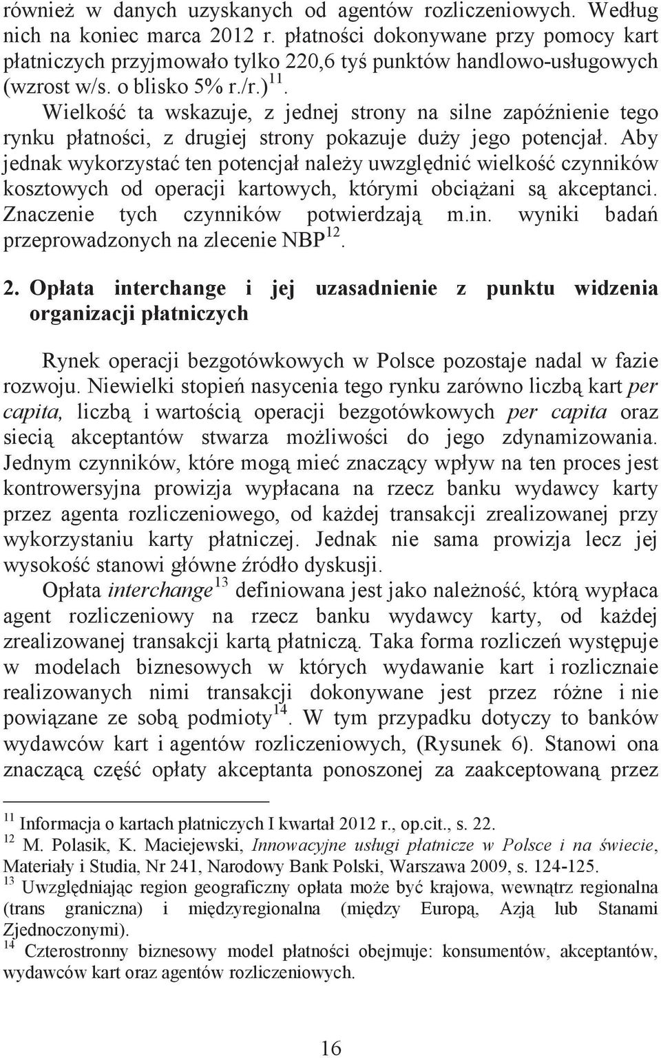 Wielko ta wskazuje, z jednej strony na silne zapónienie tego rynku płatnoci, z drugiej strony pokazuje duy jego potencjał.