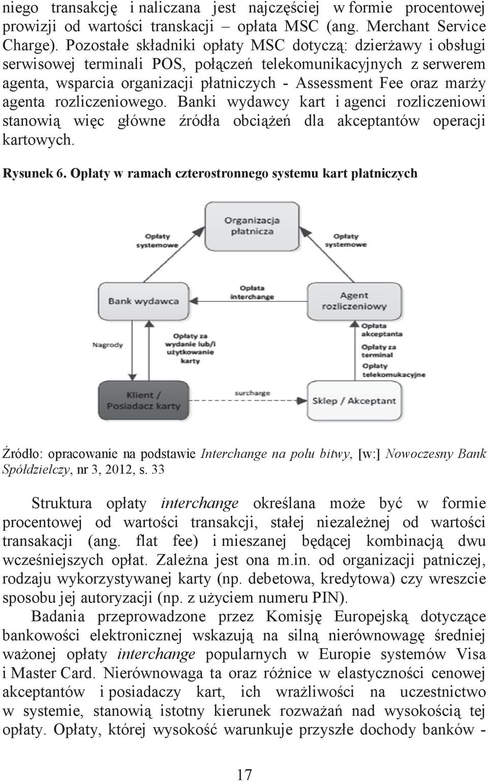 rozliczeniowego. Banki wydawcy kart i agenci rozliczeniowi stanowi wic główne ródła obcie dla akceptantów operacji kartowych. Rysunek 6.