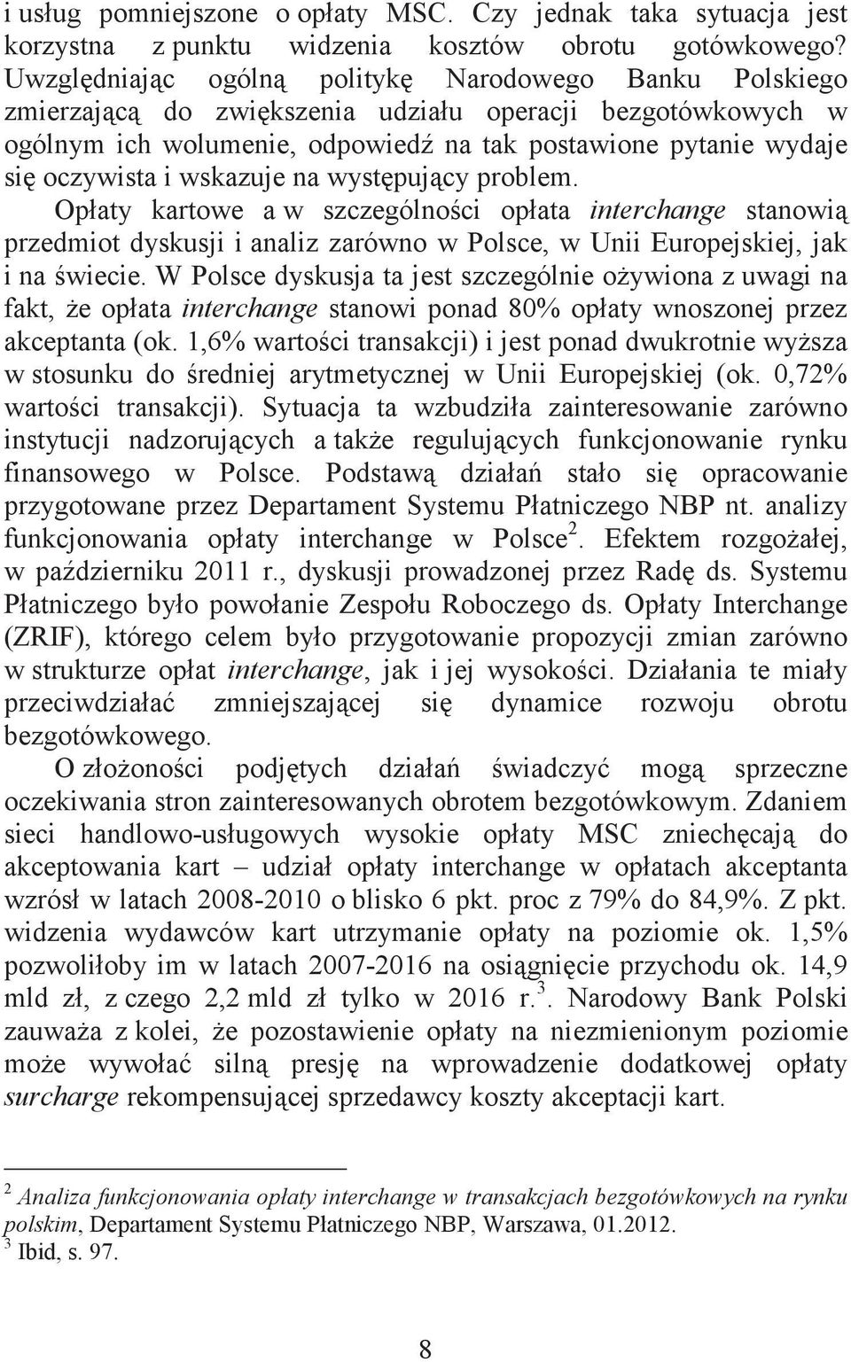 na wystpujcy problem. Opłaty kartowe a w szczególnoci opłata interchange stanowi przedmiot dyskusji i analiz zarówno w Polsce, w Unii Europejskiej, jak i na wiecie.