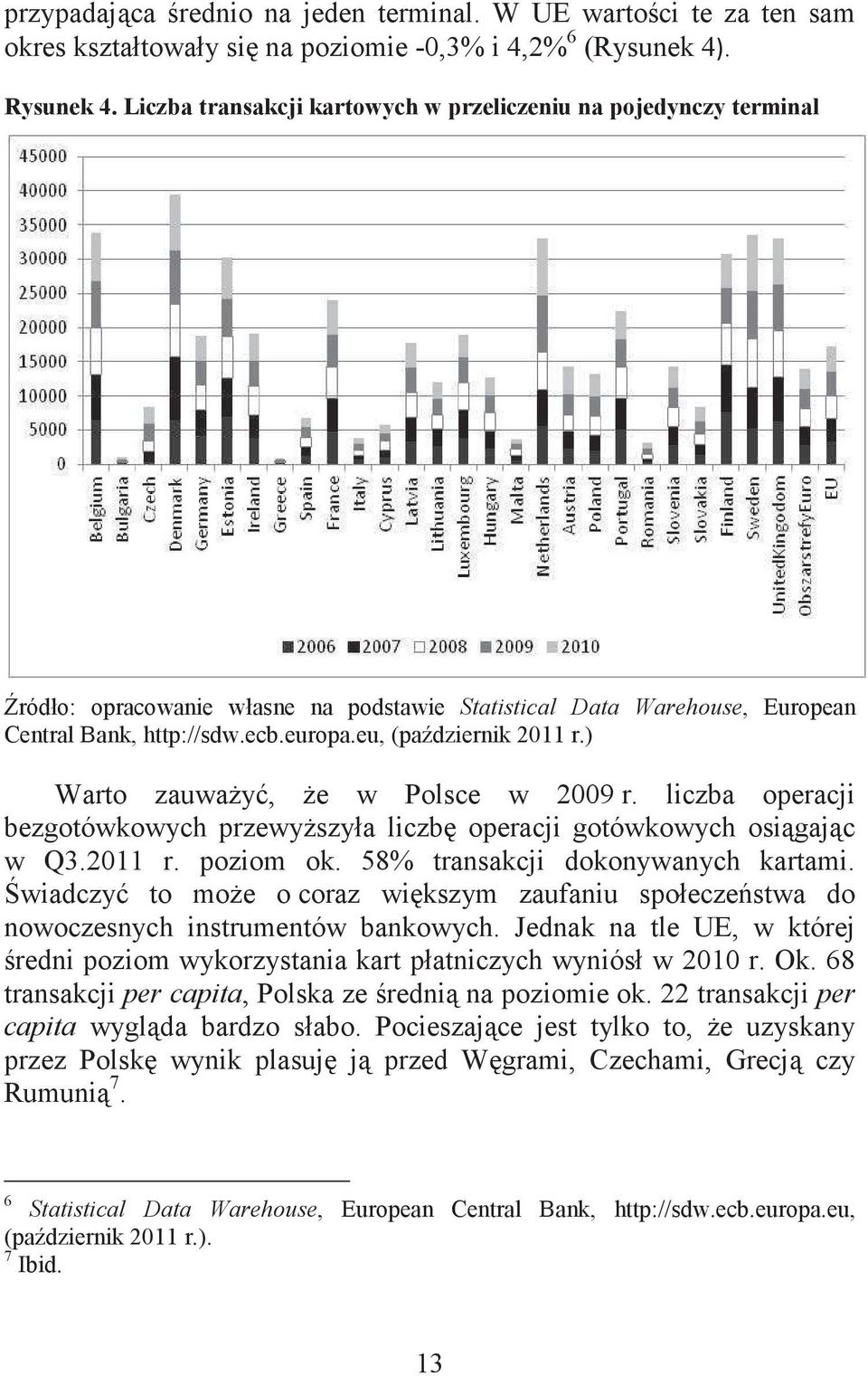 eu, (padziernik 2011 r.) Warto zauway, e w Polsce w 2009 r. liczba operacji bezgotówkowych przewyszyła liczb operacji gotówkowych osigajc w Q3.2011 r. poziom ok. 58% transakcji dokonywanych kartami.